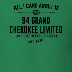 All I Care AboutIs My 94 Grand Cherokee Limited And Beer Funny T Shirt