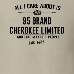 All I Care AboutIs My 95 Grand Cherokee Limited And Beer Funny T Shirt