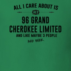 All I Care AboutIs My 96 Grand Cherokee Limited And Beer Funny T Shirt