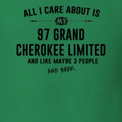 All I Care AboutIs My 97 Grand Cherokee Limited And Beer Funny T Shirt
