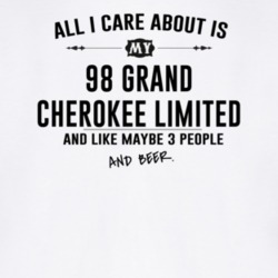 All I Care AboutIs My 98 Grand Cherokee Limited And Beer Funny T Shirt