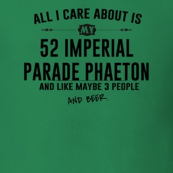 All I Care AboutIs My 52 Imperial Parade Phaeton And Beer Funny T Shir