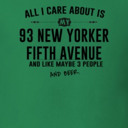 All I Care AboutIs My 93 New Yorker Fifth Avenue And Beer Funny T Shir