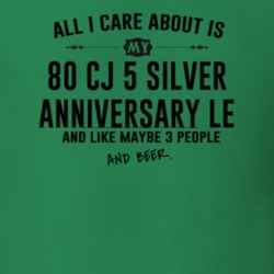 All I Care AboutIs My 80 Cj 5 Silver Anniversary Le And Beer Funny T S