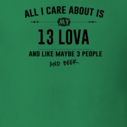 All I Care About Is My 13 Lova And Beer Funny T Shirt