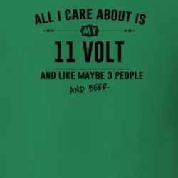 All I Care About Is My 11 Volt And Beer Funny T Shirt