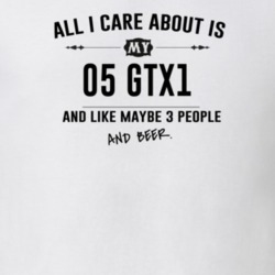 All I Care About Is My 05 Gtx1 And Beer Funny T Shirt