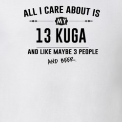 All I Care About Is My 13 Kuga And Beer Funny T Shirt