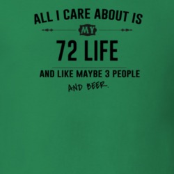 All I Care About Is My 72 Life And Beer Funny T Shirt