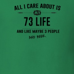 All I Care About Is My 73 Life And Beer Funny T Shirt
