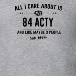 All I Care About Is My 84 Acty And Beer Funny T Shirt