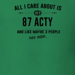 All I Care About Is My 87 Acty And Beer Funny T Shirt