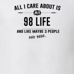All I Care About Is My 98 Life And Beer Funny T Shirt