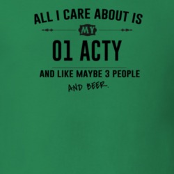 All I Care About Is My 01 Acty And Beer Funny T Shirt