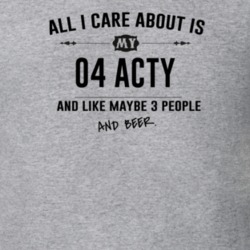 All I Care About Is My 04 Acty And Beer Funny T Shirt