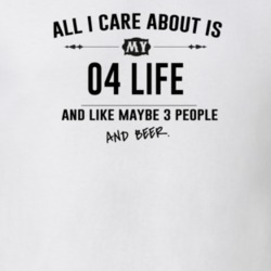 All I Care About Is My 04 Life And Beer Funny T Shirt