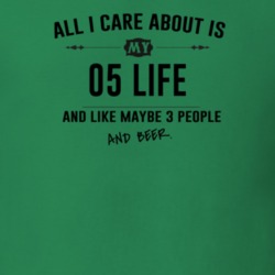 All I Care About Is My 05 Life And Beer Funny T Shirt