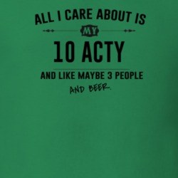 All I Care About Is My 10 Acty And Beer Funny T Shirt