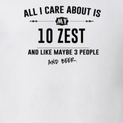 All I Care About Is My 10 Zest And Beer Funny T Shirt