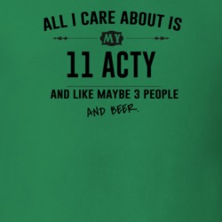 All I Care About Is My 11 Acty And Beer Funny T Shirt