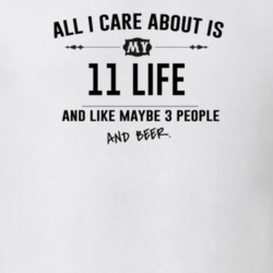 All I Care About Is My 11 Life And Beer Funny T Shirt