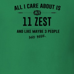 All I Care About Is My 11 Zest And Beer Funny T Shirt