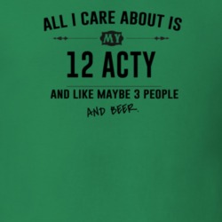 All I Care About Is My 12 Acty And Beer Funny T Shirt