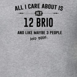 All I Care About Is My 12 Brio And Beer Funny T Shirt