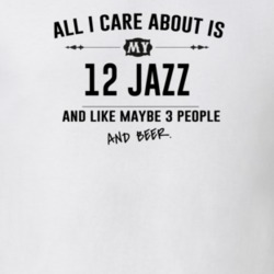 All I Care About Is My 12 Jazz And Beer Funny T Shirt
