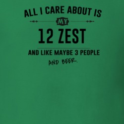 All I Care About Is My 12 Zest And Beer Funny T Shirt