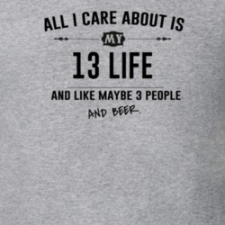 All I Care About Is My 13 Life And Beer Funny T Shirt