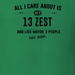All I Care About Is My 13 Zest And Beer Funny T Shirt
