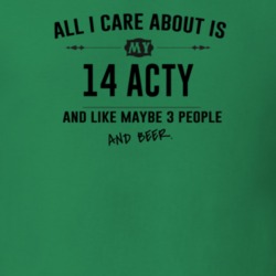 All I Care About Is My 14 Acty And Beer Funny T Shirt