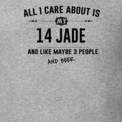 All I Care About Is My 14 Jade And Beer Funny T Shirt
