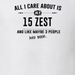 All I Care About Is My 15 Zest And Beer Funny T Shirt