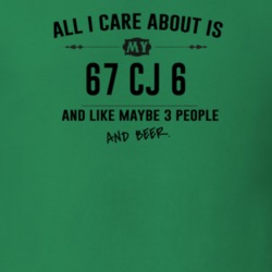 All I Care About Is My 67 Cj 6 And Beer Funny T Shirt