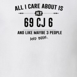 All I Care About Is My 69 Cj 6 And Beer Funny T Shirt
