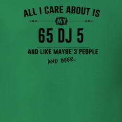 All I Care About Is My 65 Dj 5 And Beer Funny T Shirt