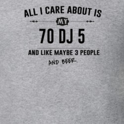All I Care About Is My 70 Dj 5 And Beer Funny T Shirt