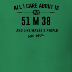 All I Care About Is My 51 M 38 And Beer Funny T Shirt