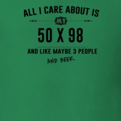 All I Care About Is My 50 X 98 And Beer Funny T Shirt