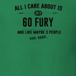 All I Care About Is My 60 Fury And Beer Funny T Shirt
