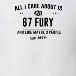 All I Care About Is My 67 Fury And Beer Funny T Shirt