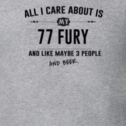 All I Care About Is My 77 Fury And Beer Funny T Shirt