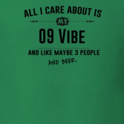 All I Care About Is My 09 Vibe And Beer Funny T Shirt