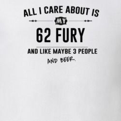 All I Care About Is My 62 Fury And Beer Funny T Shirt