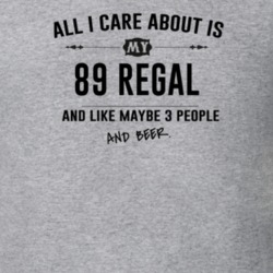 All I Care About Is My 89 Regal And Beer Funny T Shirt