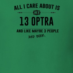 All I Care About Is My 13 Optra And Beer Funny T Shirt