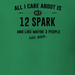 All I Care About Is My 12 Spark And Beer Funny T Shirt