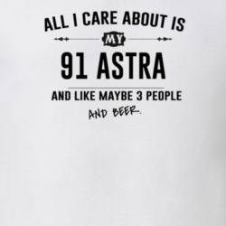 All I Care About Is My 91 Astra And Beer Funny T Shirt